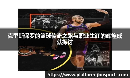克里斯保罗的篮球传奇之路与职业生涯的辉煌成就探讨